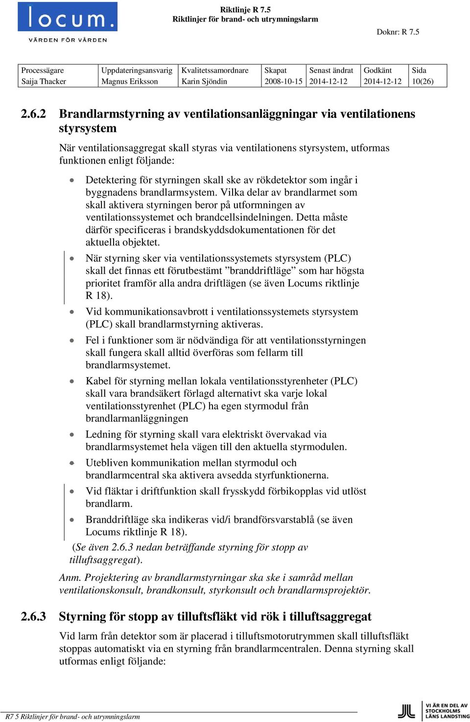 för styrningen skall ske av rökdetektor som ingår i byggnadens brandlarmsystem.