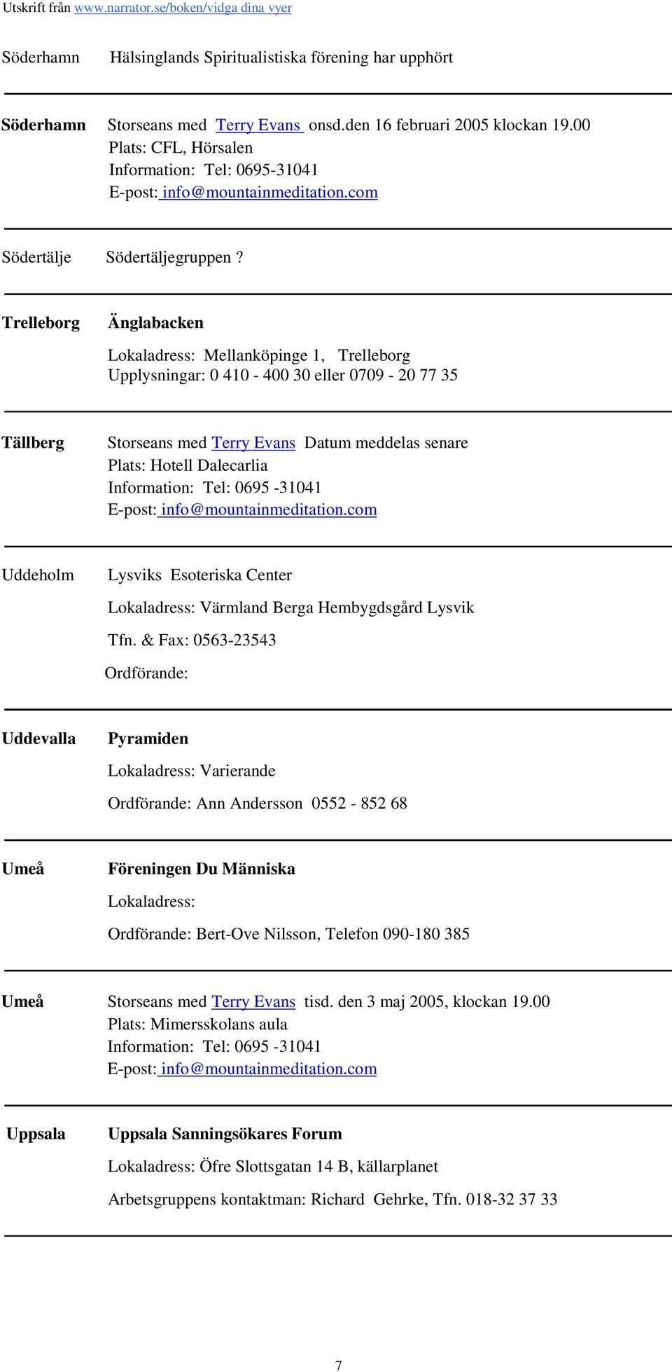Trelleborg Änglabacken Mellanköpinge 1, Trelleborg Upplysningar: 0 410-400 30 eller 0709-20 77 35 Tällberg Storseans med Terry Evans Datum meddelas senare Plats: Hotell Dalecarlia Uddeholm Lysviks