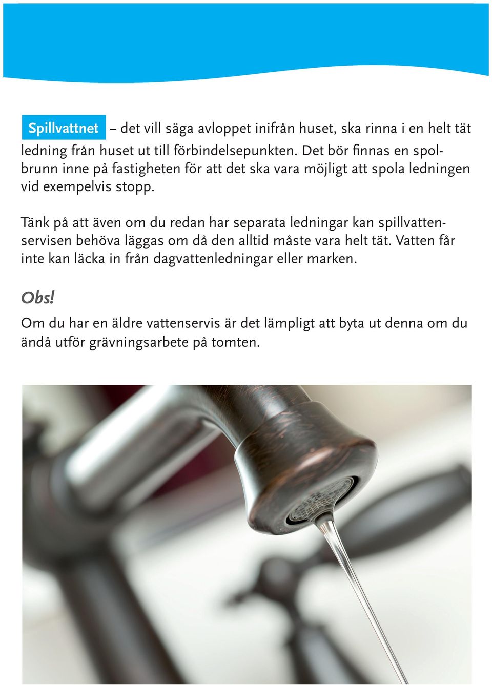 Tänk på att även om du redan har separata ledningar kan spillvattenservisen behöva läggas om då den alltid måste vara helt tät.