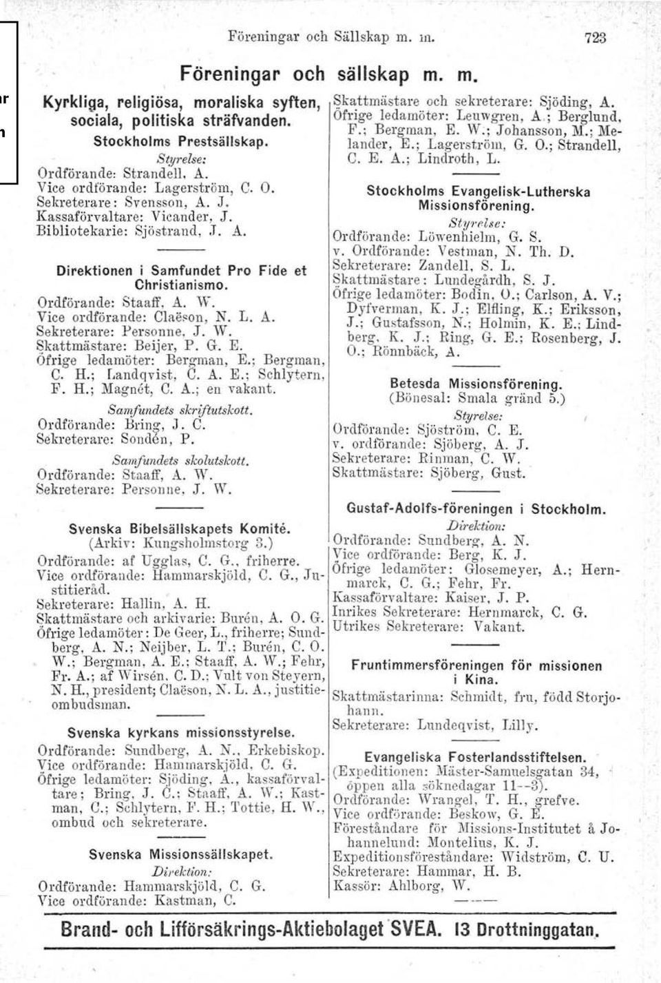 'I,'else: C. E. A.; Lindroth, L. Ordförande: Strand ell, A. Vice ordförande: Lagerström, C. O. Sekreterare: Svensson, A. J. Kassaförvaltare: Vicander, J. Bibliotekarie: Sjöstrand,.T. A. Direktionen i Samfundet Pro Fide et Christianismo.