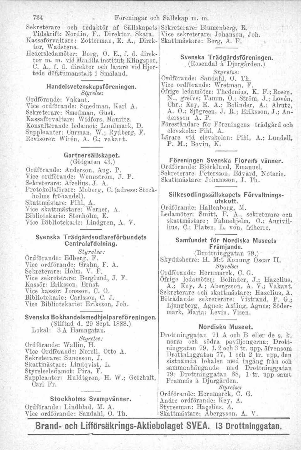 ra og r. s 0orelllngen. C. A., f. d. direktor och lärare vid Hjor-] ' (Rosendal 'a Djnrgården.) teds döfstumanstalt i Småland. I Ordförande: Sandahl. O. Th. Handelsvetenskapsfören ingen.