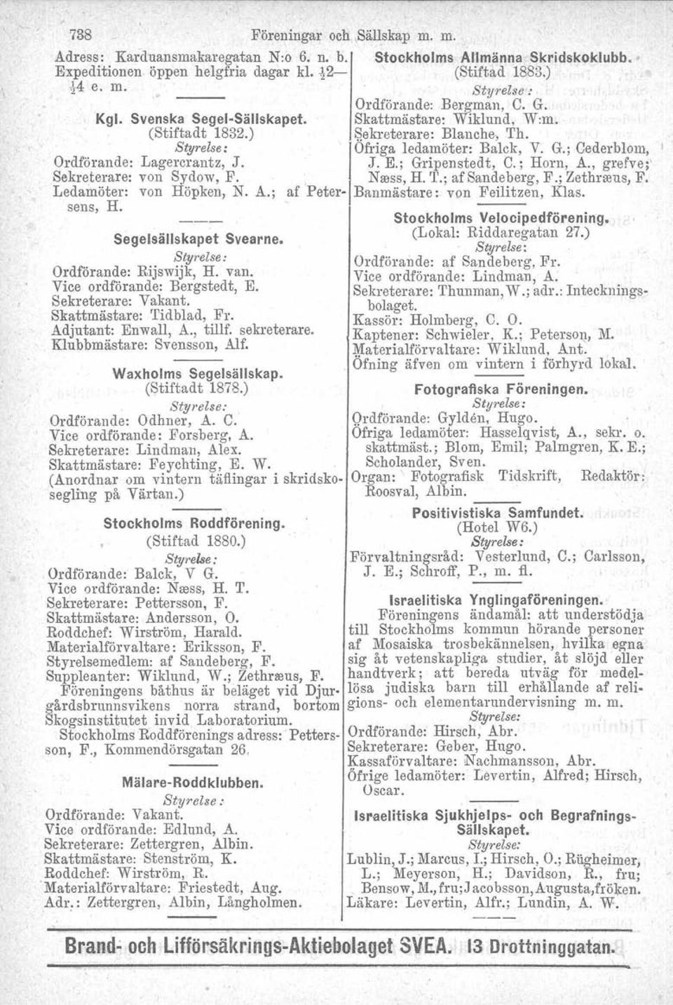 Vice ordförande: Bergstedt, E. Sekreterare: Vakant. Skattmästare: 'fidblad, Fr. Adjutant: Enwall, A., tillf. sekreterare. Klubbmästare: Svensson, Alf. Waxholms Segelsällskap. (Stiftadt 1878.