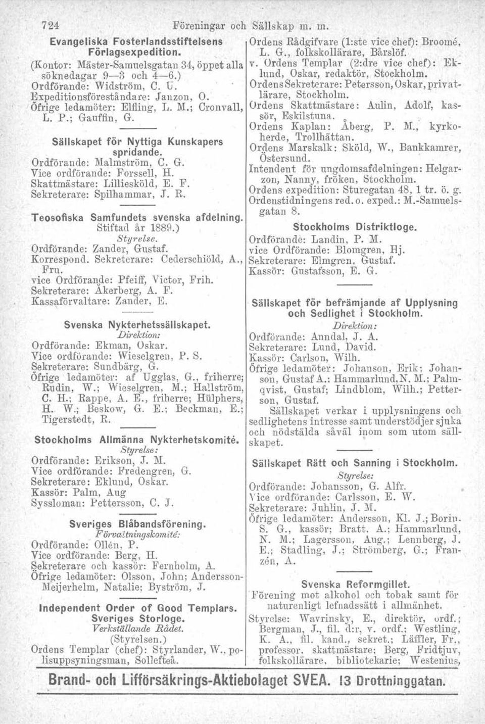 Skattmästare: Liiliesköld, E. F. Sekreterare: Spilhammar, J. R. Teosofiska Samfundets svenska Stiftad år 1889.) StYT'else. Ordförande: Zander, Gustaf. Korrespond. Sekreterare: Cederschiöld, Fru.