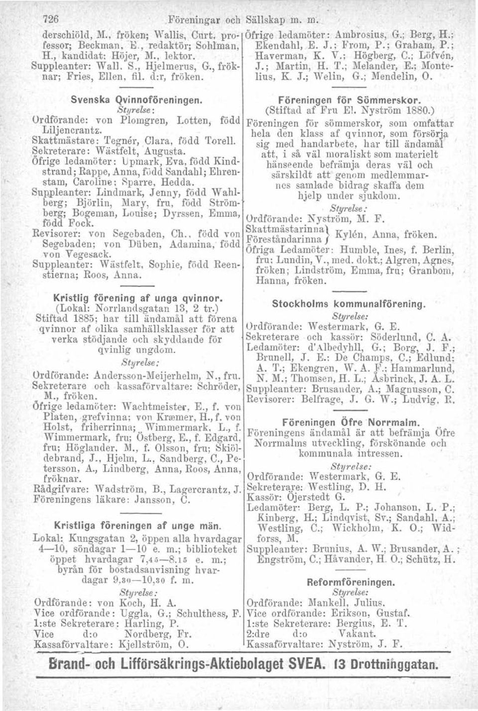 ; Mendelin. O. l' Svenska Qvinnoföreningen. Sturelse ; Ordförande: von Plomgren, Lotten; född Liljencrantz. Skattmästare: 'I'egner,,Clara, född Torell. ~ekreterare: WäRtfelt, Augusta.