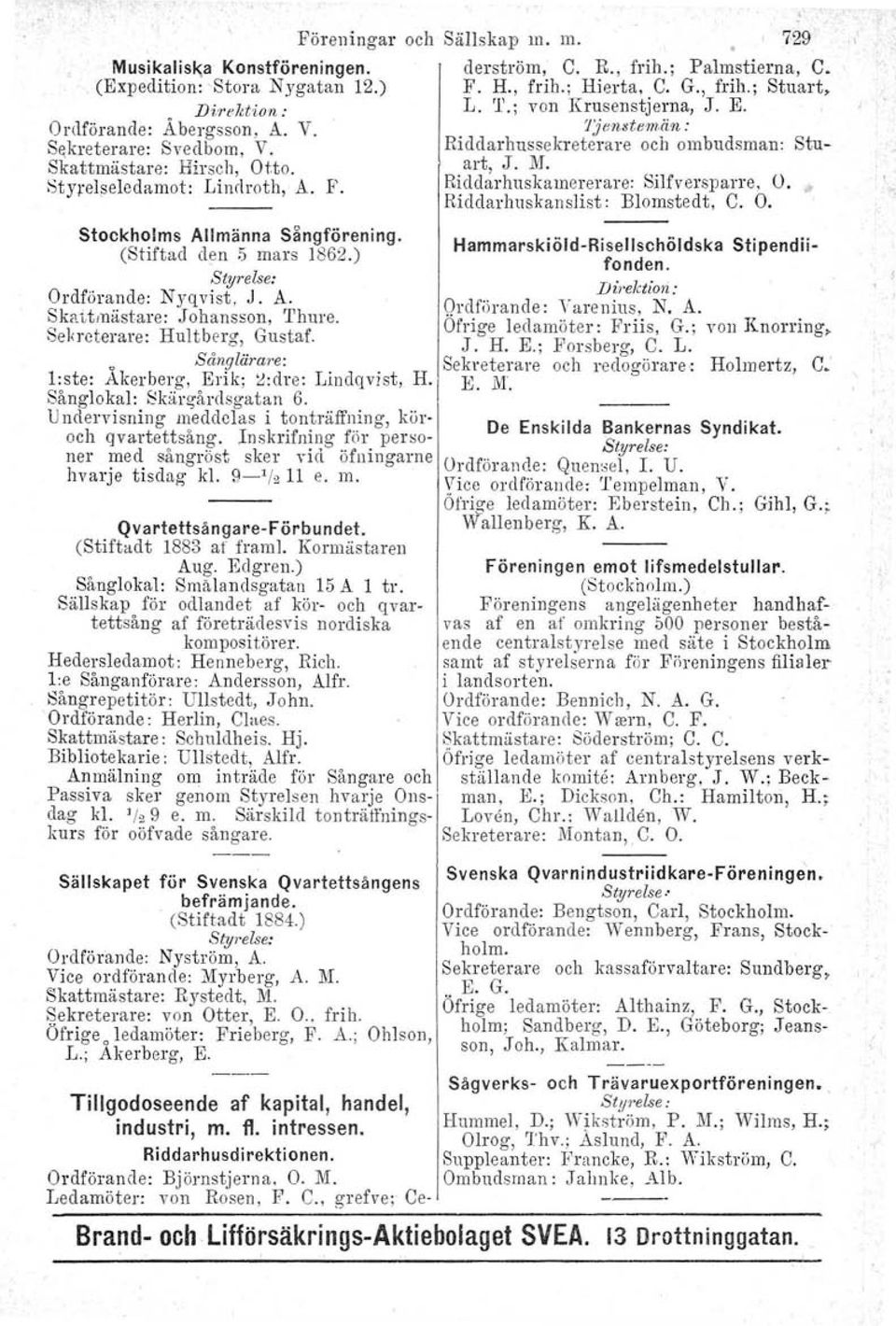 Styrelsele damot: Lindroth, A. F. Riddarhuskamererare: Silf'versparre, O. Riddarhuskanslist : Blomstedt, C. O. Stockholms Allmänna Sångförening.