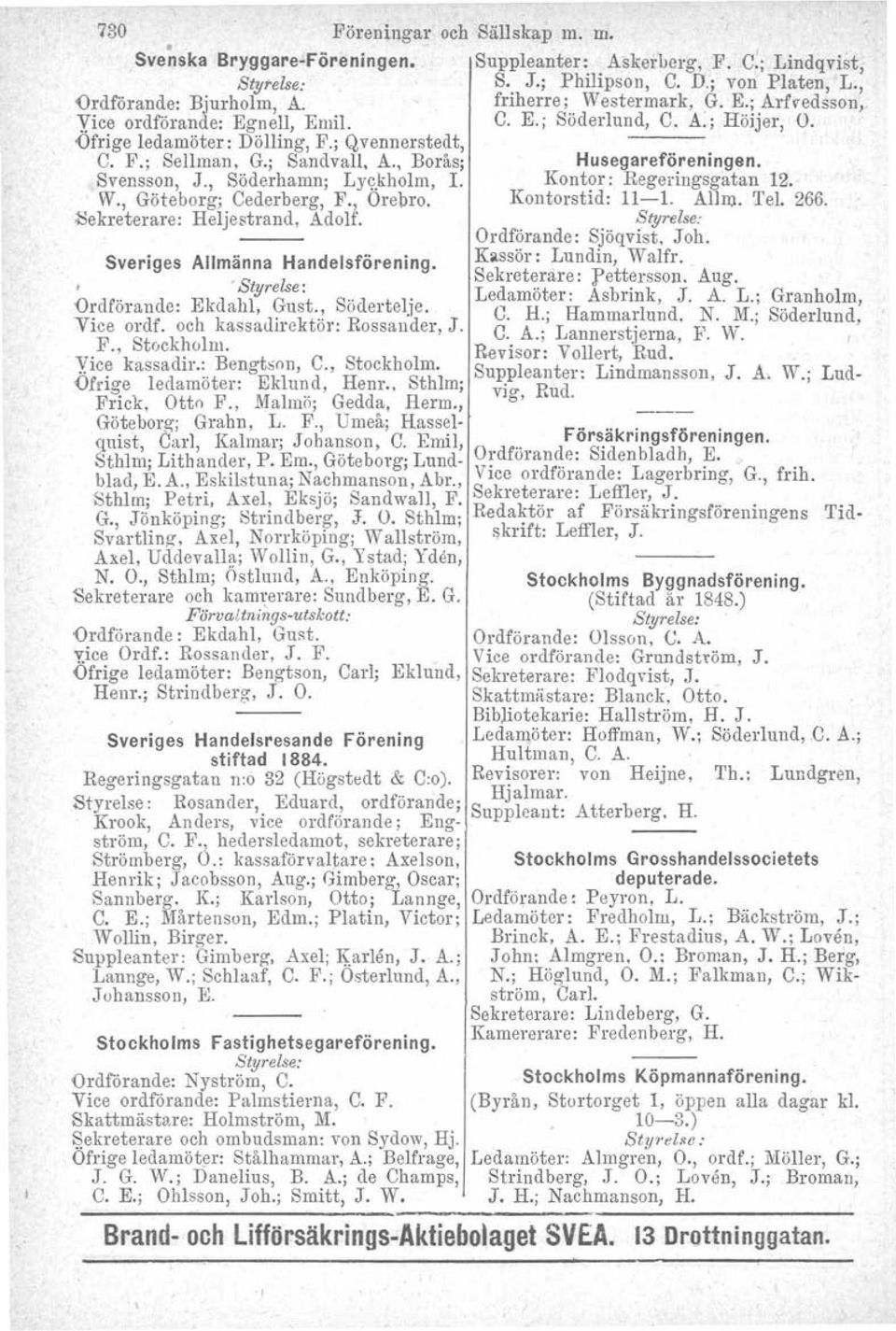 , Söderhamn; Lyckholrn, L W., Göteborg, Cederberg. F., Orebro, Sekreterare: Heljestrand, Adolf. Sveriges Allmänna Handelsförening.. Ordförande: Ekdahl, Gust., Södertelje. Vice ordf. och kassadirektör.