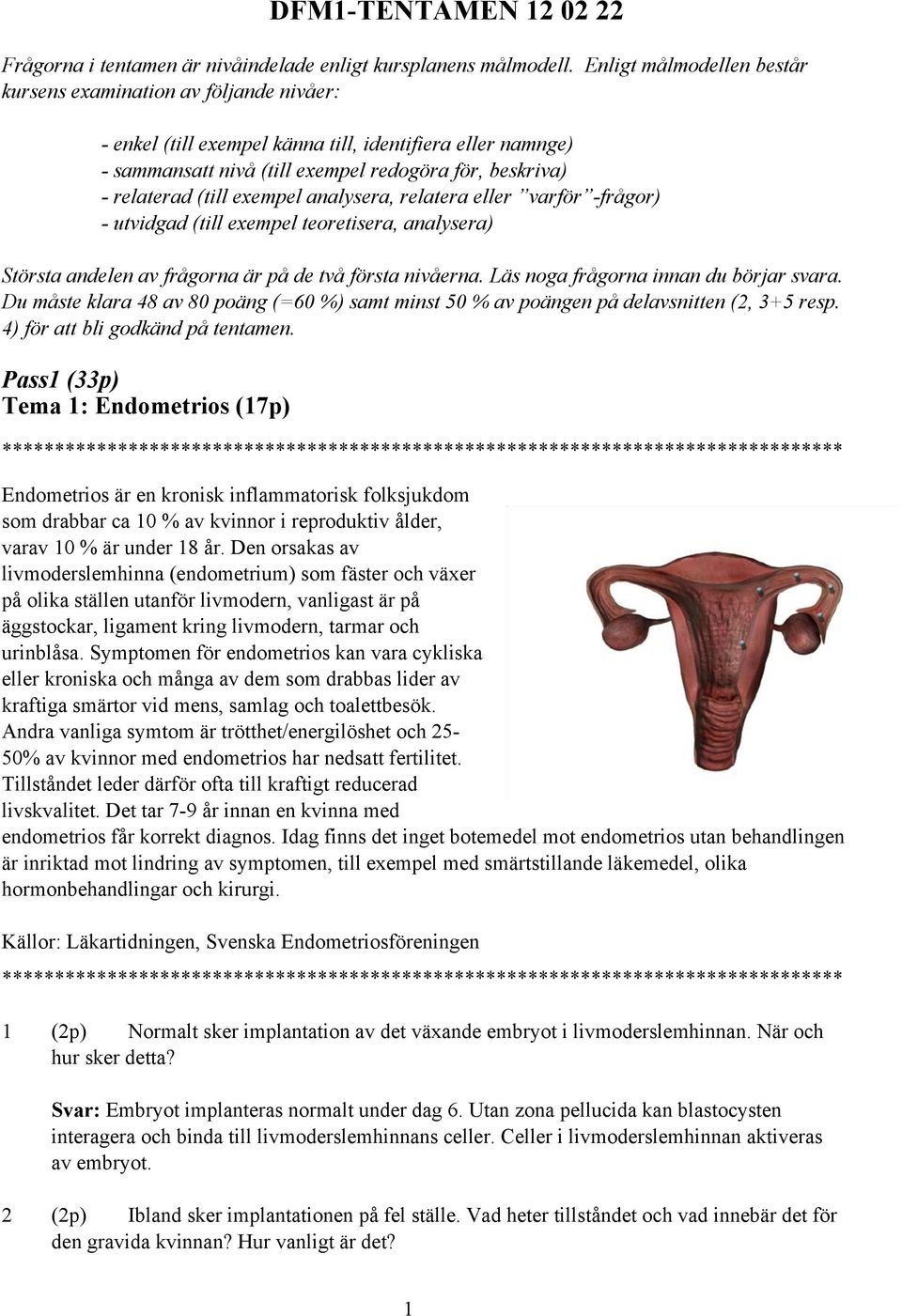exempel analysera, relatera eller varför -frågor) - utvidgad (till exempel teoretisera, analysera) Största andelen av frågorna är på de två första nivåerna. Läs noga frågorna innan du börjar svara.