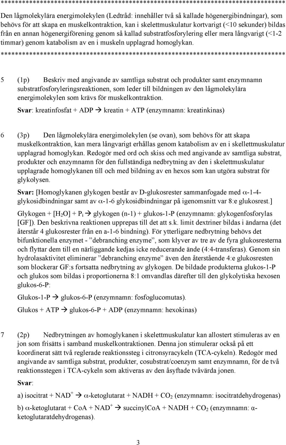 5 (1p) Beskriv med angivande av samtliga substrat och produkter samt enzymnamn substratfosforyleringsreaktionen, som leder till bildningen av den lågmolekylära energimolekylen som krävs för