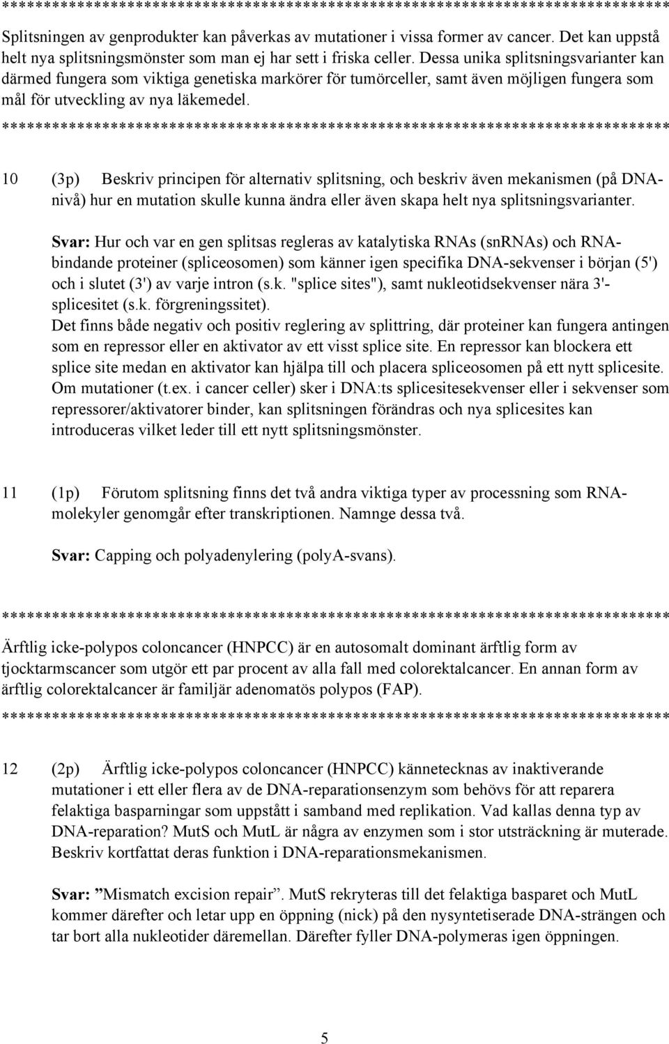 10 (3p) Beskriv principen för alternativ splitsning, och beskriv även mekanismen (på DNAnivå) hur en mutation skulle kunna ändra eller även skapa helt nya splitsningsvarianter.