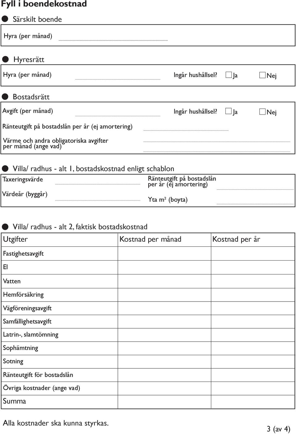 Taxeringsvärde Ränteutgift på bostadslån per år (ej amortering) Värdeår (byggår) Yta m² (boyta) Villa/ radhus - alt 2, faktisk bostadskostnad Utgifter Kostnad per månad Kostnad per år