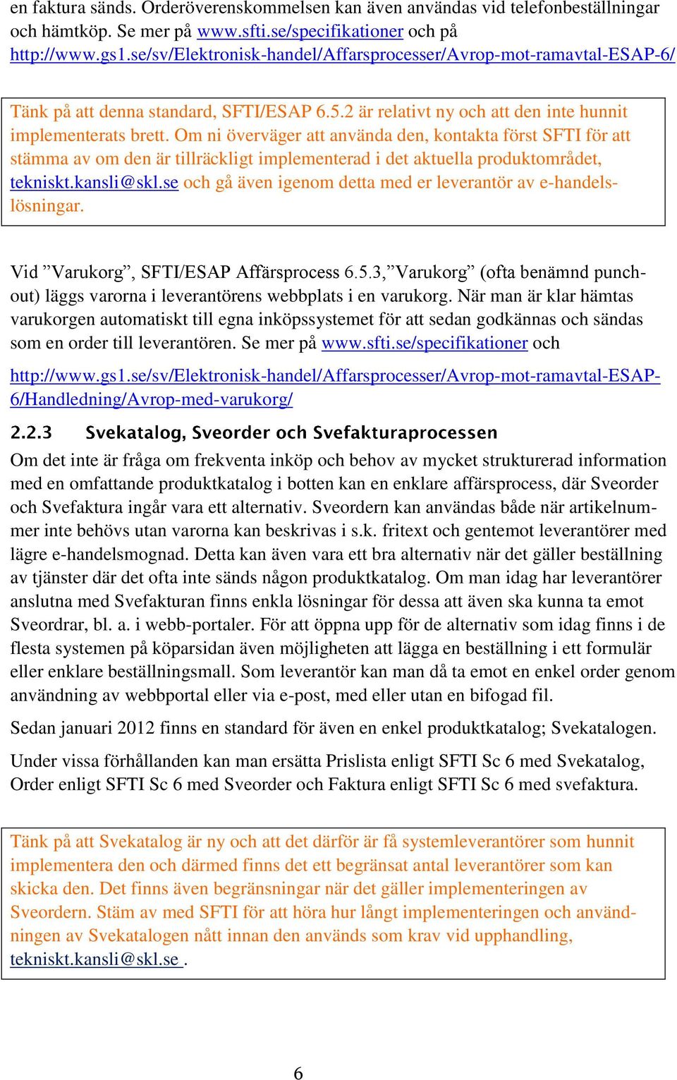 Om ni överväger att använda den, kontakta först SFTI för att stämma av om den är tillräckligt implementerad i det aktuella produktområdet, tekniskt.kansli@skl.