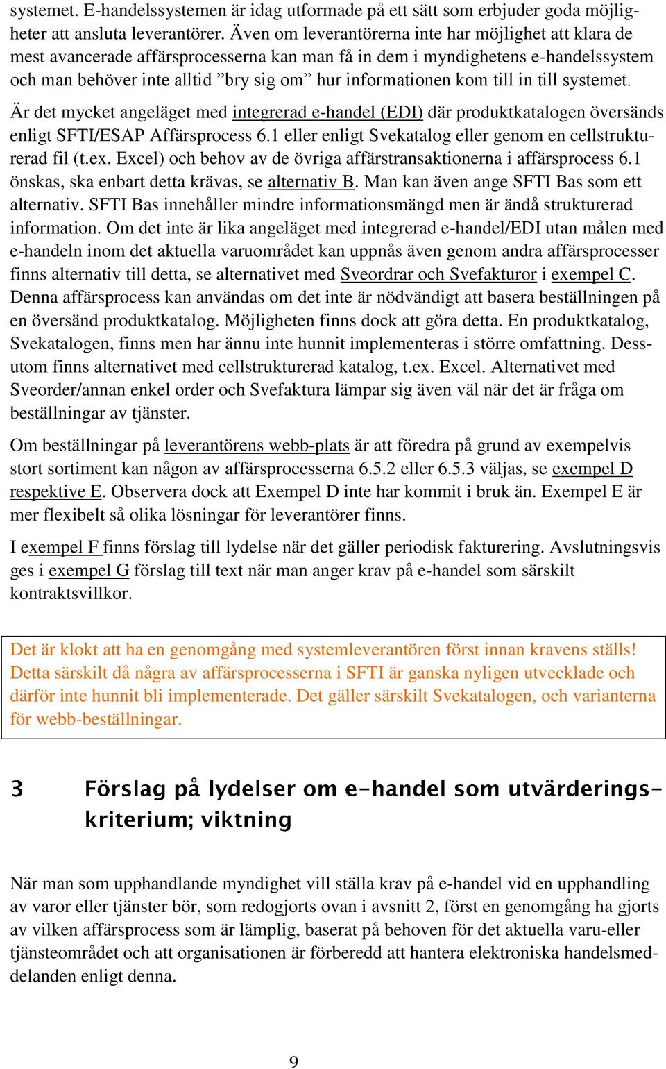 till in till systemet. Är det mycket angeläget med integrerad e-handel (EDI) där produktkatalogen översänds enligt SFTI/ESAP Affärsprocess 6.