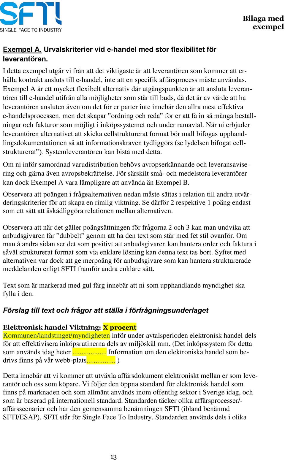 Exempel A är ett mycket flexibelt alternativ där utgångspunkten är att ansluta leverantören till e-handel utifrån alla möjligheter som står till buds, då det är av värde att ha leverantören ansluten