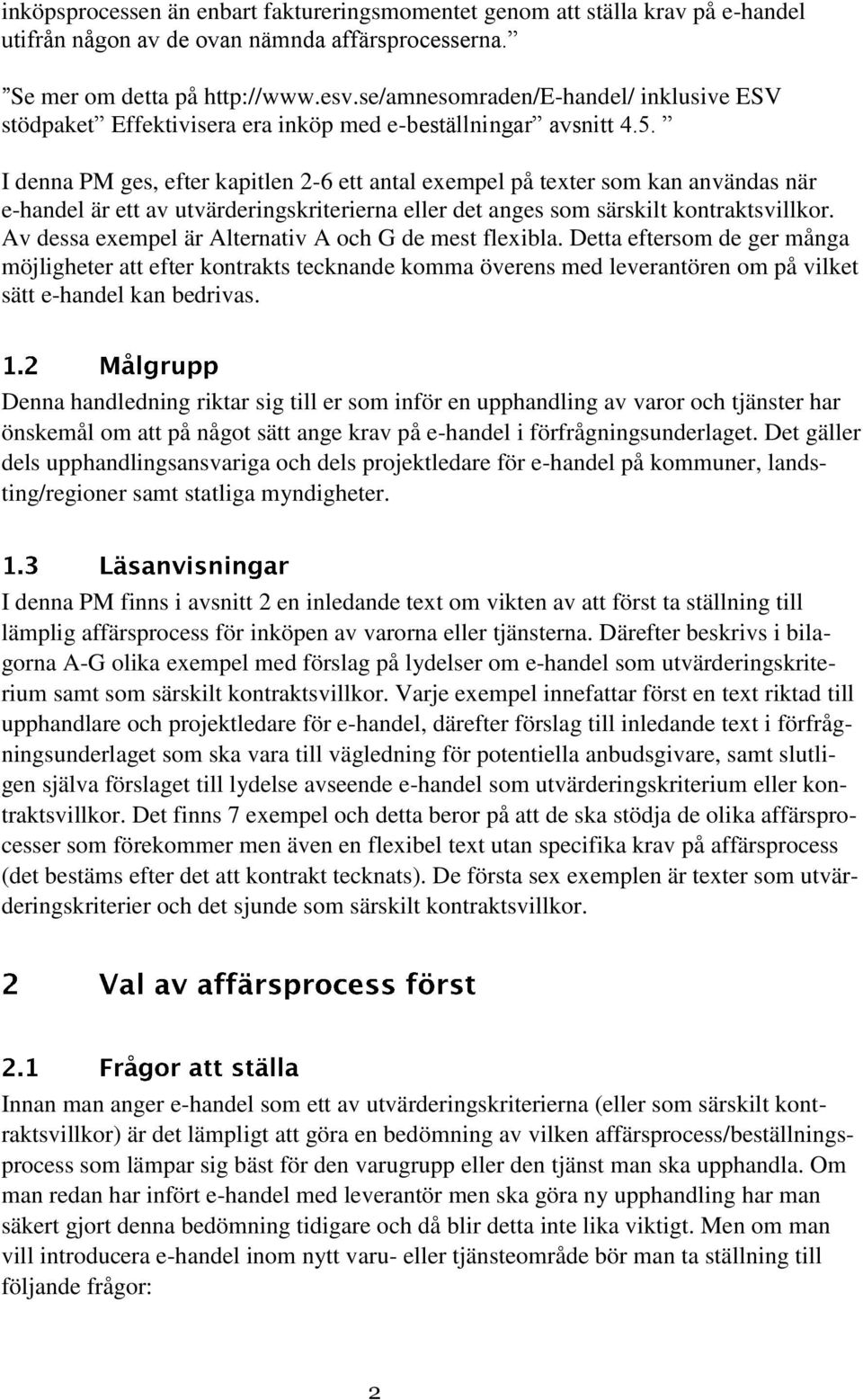 I denna PM ges, efter kapitlen 2-6 ett antal exempel på texter som kan användas när e-handel är ett av utvärderingskriterierna eller det anges som särskilt kontraktsvillkor.