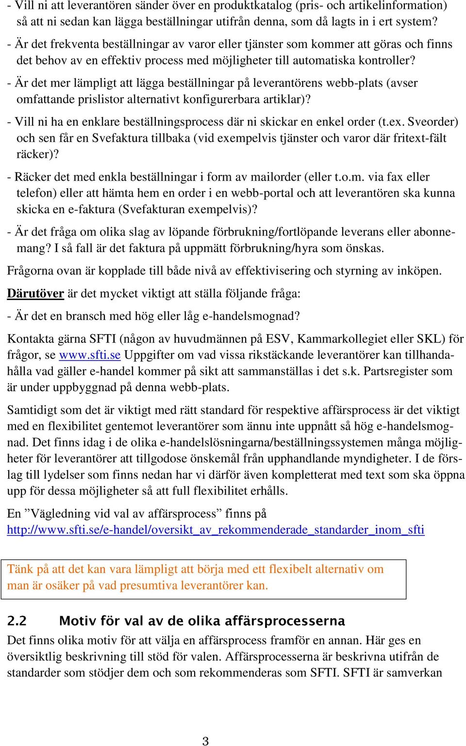 - Är det mer lämpligt att lägga beställningar på leverantörens webb-plats (avser omfattande prislistor alternativt konfigurerbara artiklar)?