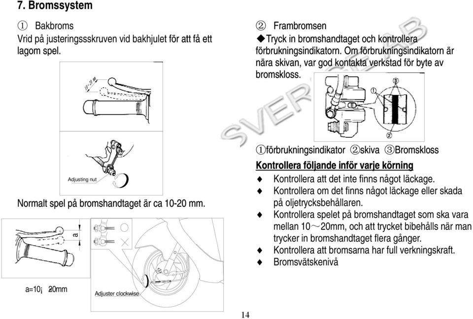 1förbrukningsindikator 2skiva 3Bromskloss Kontrollera följande inför varje körning Kontrollera att det inte finns något läckage.