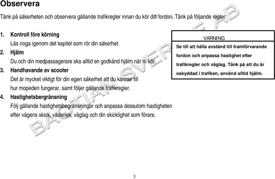 Handhavande av scooter Det är mycket viktigt för din egen säkerhet att du känner till hur mopeden fungerar, samt följer gällande trafikregler. 4.