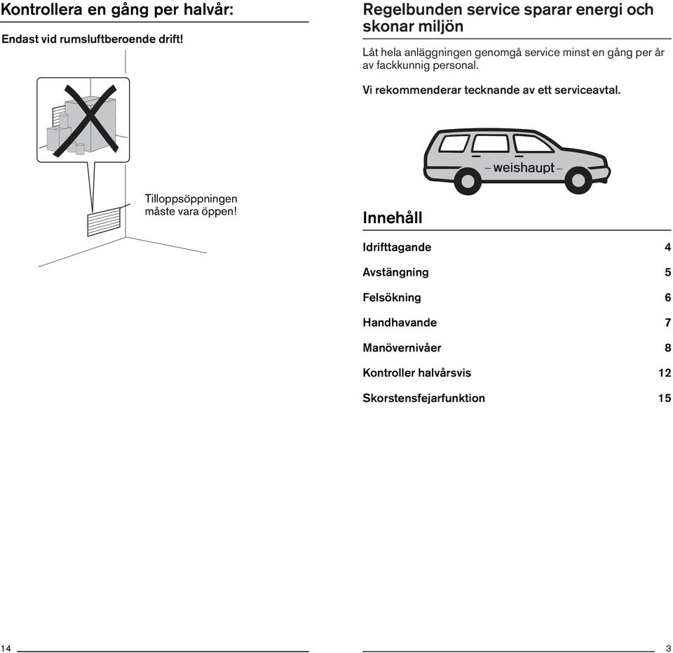 per år av fackkunnig personal. Vi rekommenderar tecknande av ett serviceavtal.