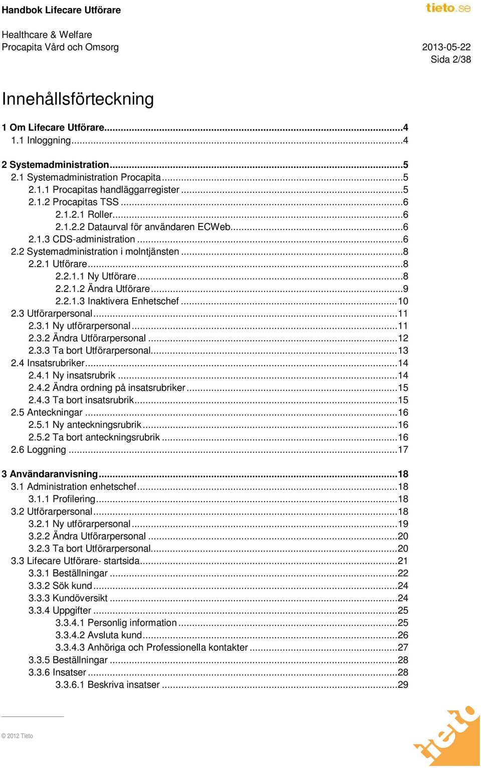 ..9 2.2.1.3 Inaktivera Enhetschef... 10 2.3 Utförarpersonal... 11 2.3.1 Ny utförarpersonal... 11 2.3.2 Ändra Utförarpersonal... 12 2.3.3 Ta bort Utförarpersonal... 13 2.4 Insatsrubriker... 14 2.4.1 Ny insatsrubrik.