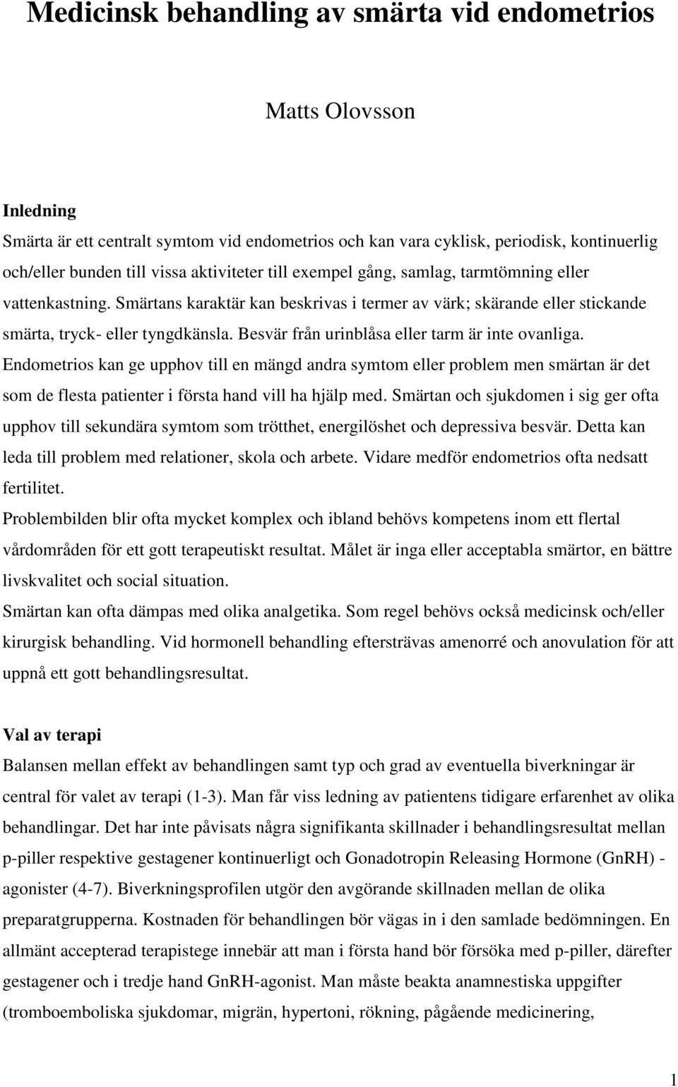 Besvär från urinblåsa eller tarm är inte ovanliga. Endometrios kan ge upphov till en mängd andra symtom eller problem men smärtan är det som de flesta patienter i första hand vill ha hjälp med.