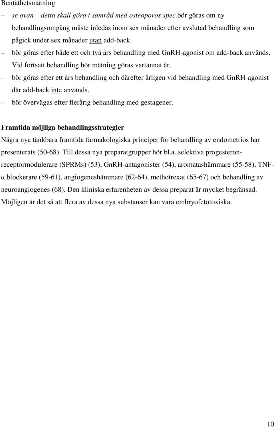 bör göras efter både ett och två års behandling med GnRH-agonist om add-back används. Vid fortsatt behandling bör mätning göras vartannat år.