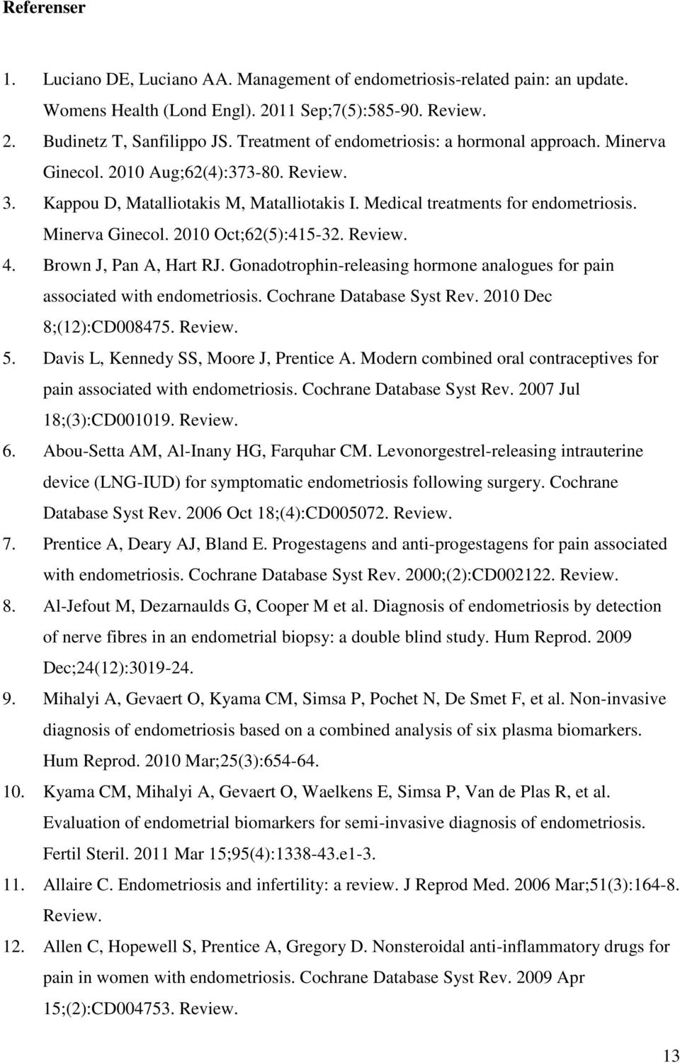 Review. 4. Brown J, Pan A, Hart RJ. Gonadotrophin-releasing hormone analogues for pain associated with endometriosis. Cochrane Database Syst Rev. 2010 Dec 8;(12):CD008475. Review. 5.