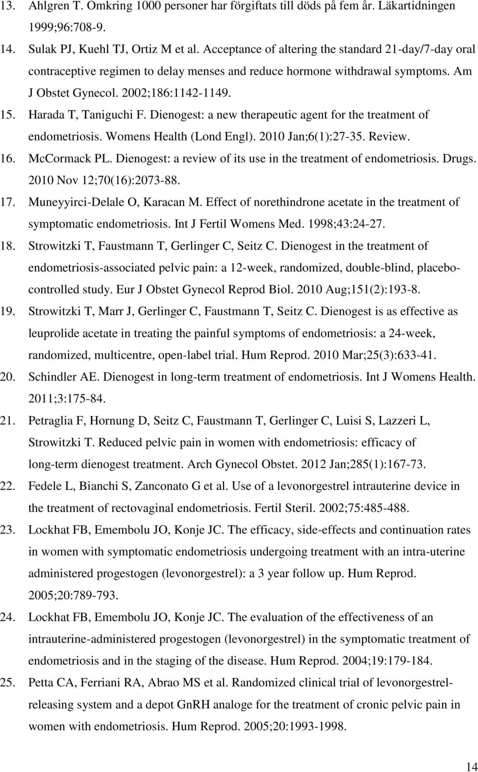 Dienogest: a new therapeutic agent for the treatment of endometriosis. Womens Health (Lond Engl). 2010 Jan;6(1):27-35. Review. 16. McCormack PL.