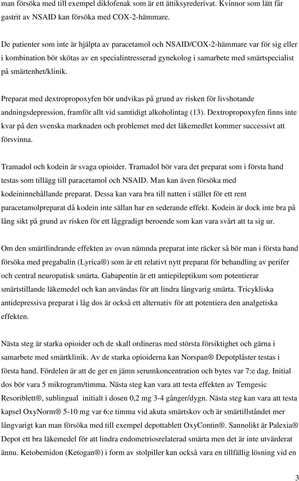 smärtenhet/klinik. Preparat med dextropropoxyfen bör undvikas på grund av risken för livshotande andningsdepression, framför allt vid samtidigt alkoholintag (13).