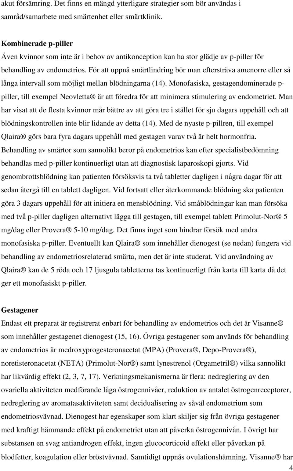 För att uppnå smärtlindring bör man eftersträva amenorre eller så långa intervall som möjligt mellan blödningarna (14).