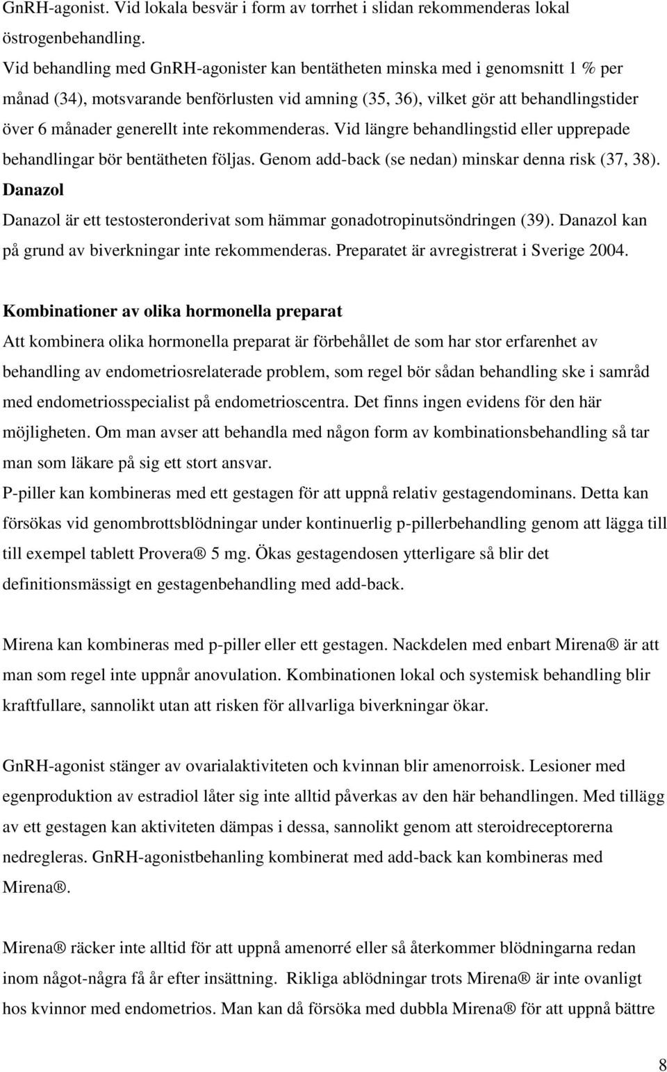 inte rekommenderas. Vid längre behandlingstid eller upprepade behandlingar bör bentätheten följas. Genom add-back (se nedan) minskar denna risk (37, 38).