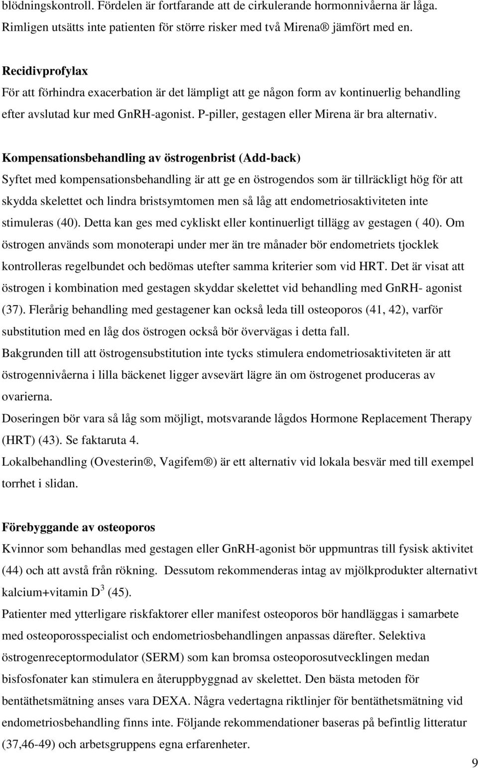 Kompensationsbehandling av östrogenbrist (Add-back) Syftet med kompensationsbehandling är att ge en östrogendos som är tillräckligt hög för att skydda skelettet och lindra bristsymtomen men så låg