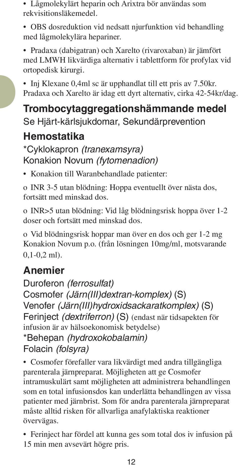 Pradaxa och Xarelto är idag ett dyrt alternativ, cirka 42-54kr/dag.