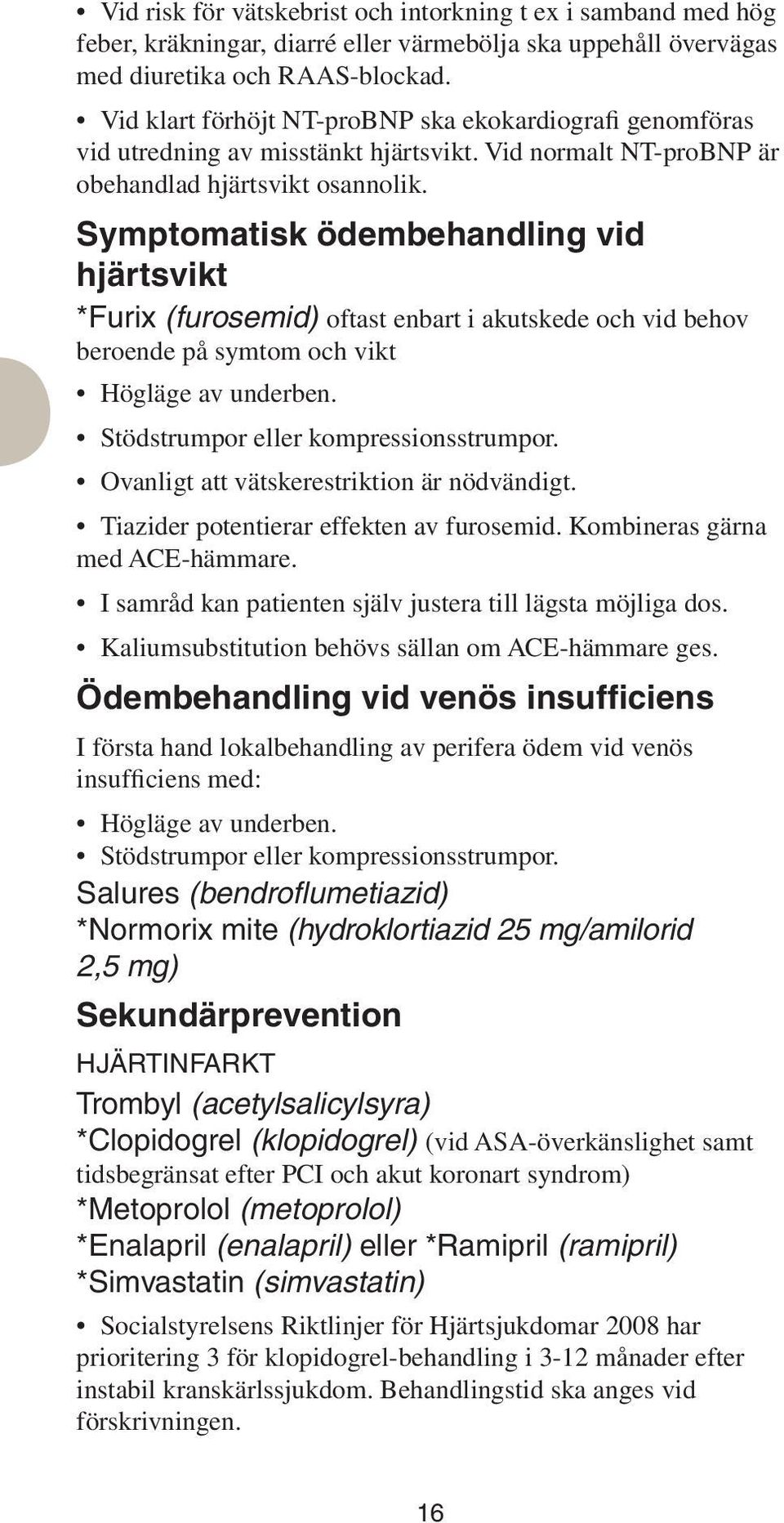 Symptomatisk ödembehandling vid hjärtsvikt *Furix (furosemid) oftast enbart i akutskede och vid behov beroende på symtom och vikt Högläge av underben. Stödstrumpor eller kompressionsstrumpor.