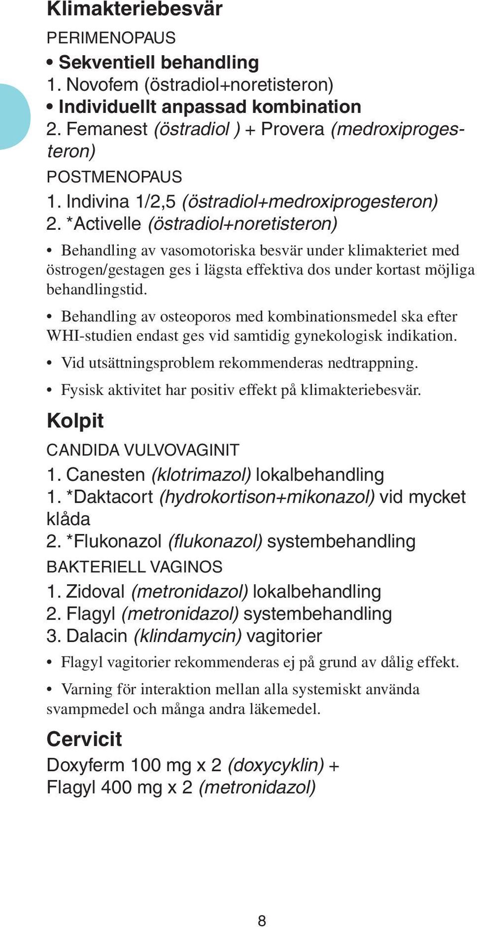 *Activelle (östradiol+noretisteron) Behandling av vasomotoriska besvär under klimakteriet med östrogen/gestagen ges i lägsta effektiva dos under kortast möjliga behandlingstid.