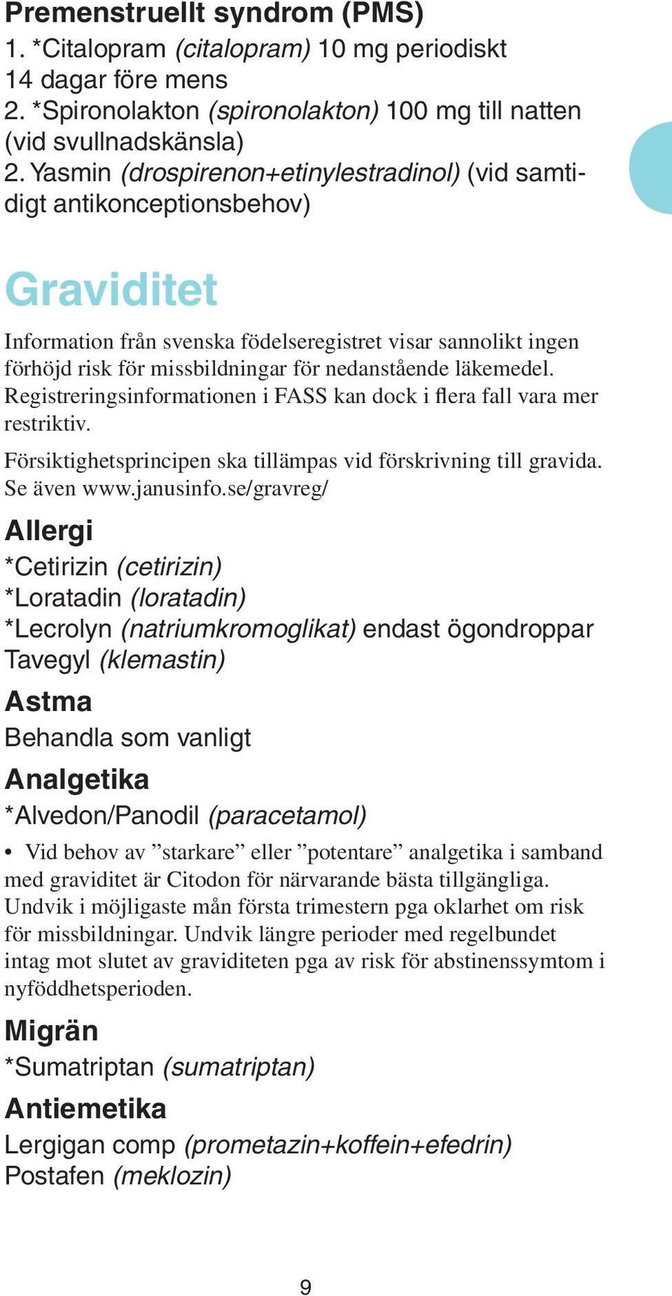 läkemedel. Registreringsinformationen i FASS kan dock i flera fall vara mer restriktiv. Försiktighetsprincipen ska tillämpas vid förskrivning till gravida. Se även www.janusinfo.