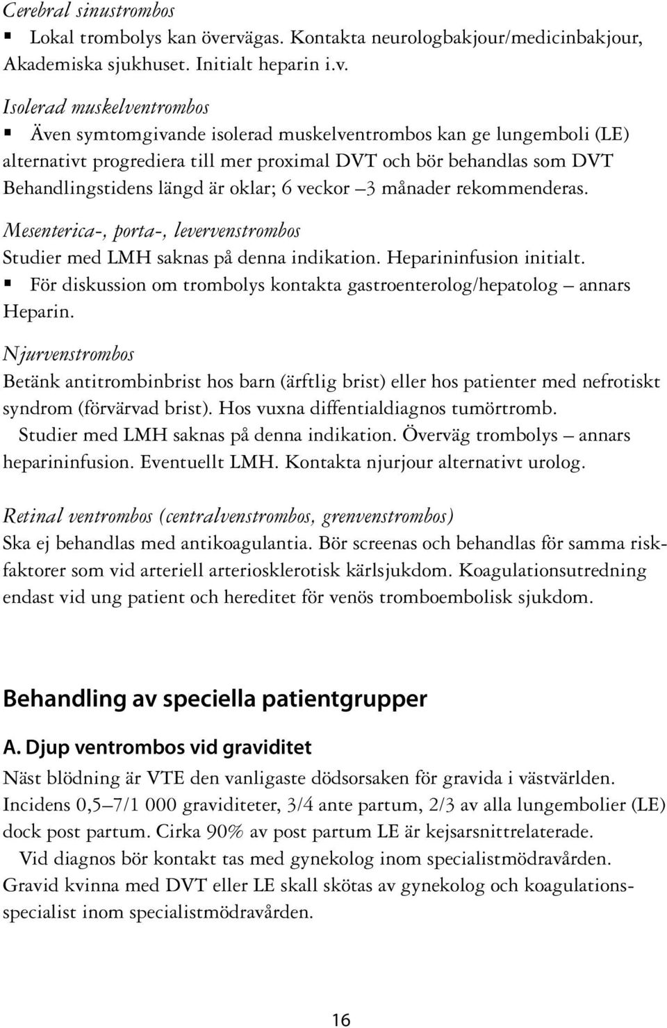 progrediera till mer proximal DVT och bör behandlas som DVT Behandlingstidens längd är oklar; 6 veckor 3 månader rekommenderas.