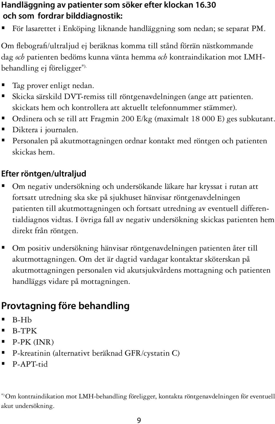 Skicka särskild DVT-remiss till röntgenavdelningen (ange att patienten. skickats hem och kontrollera att aktuellt telefonnummer stämmer).