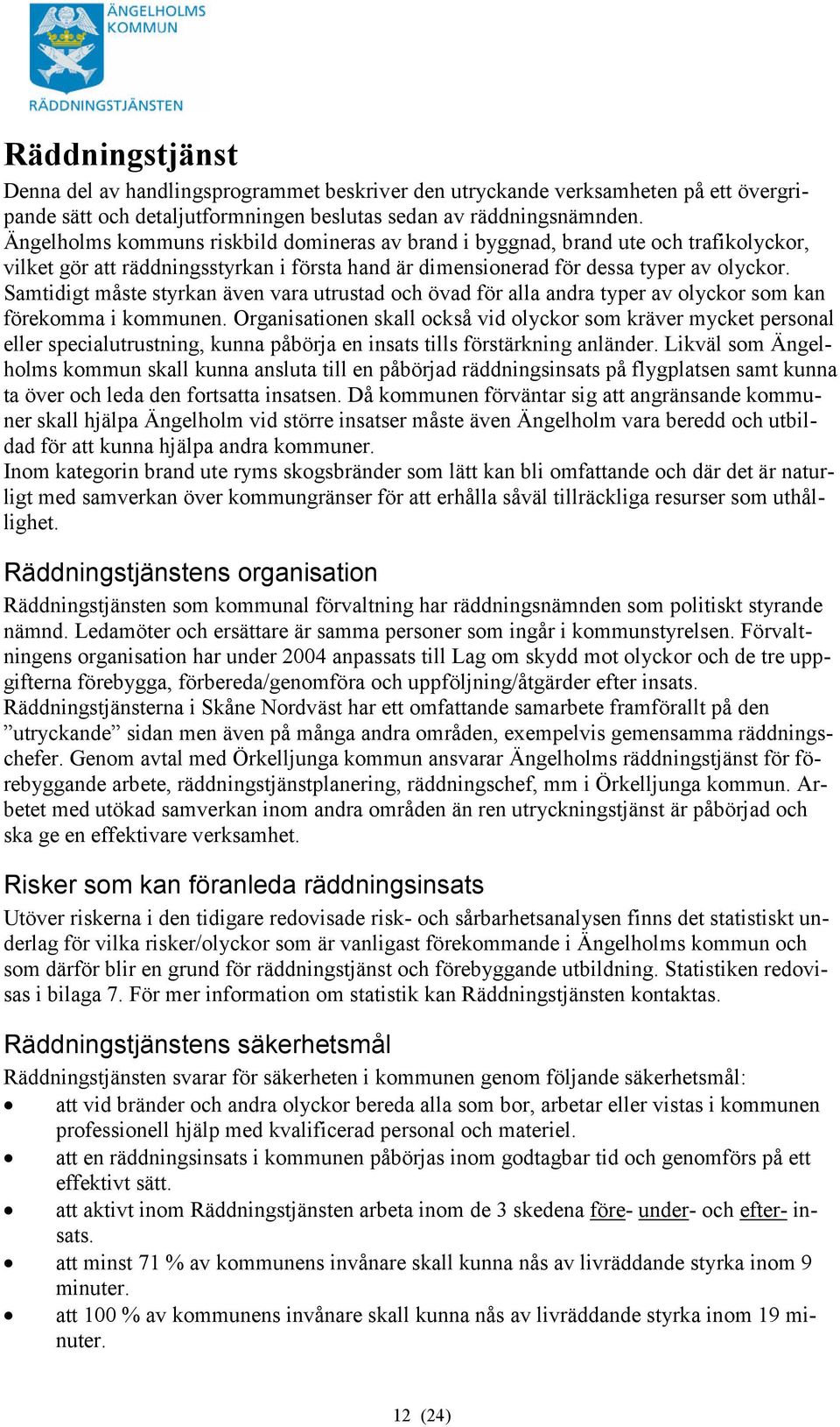 Samtidigt måste styrkan även vara utrustad och övad för alla andra typer av olyckor som kan förekomma i kommunen.