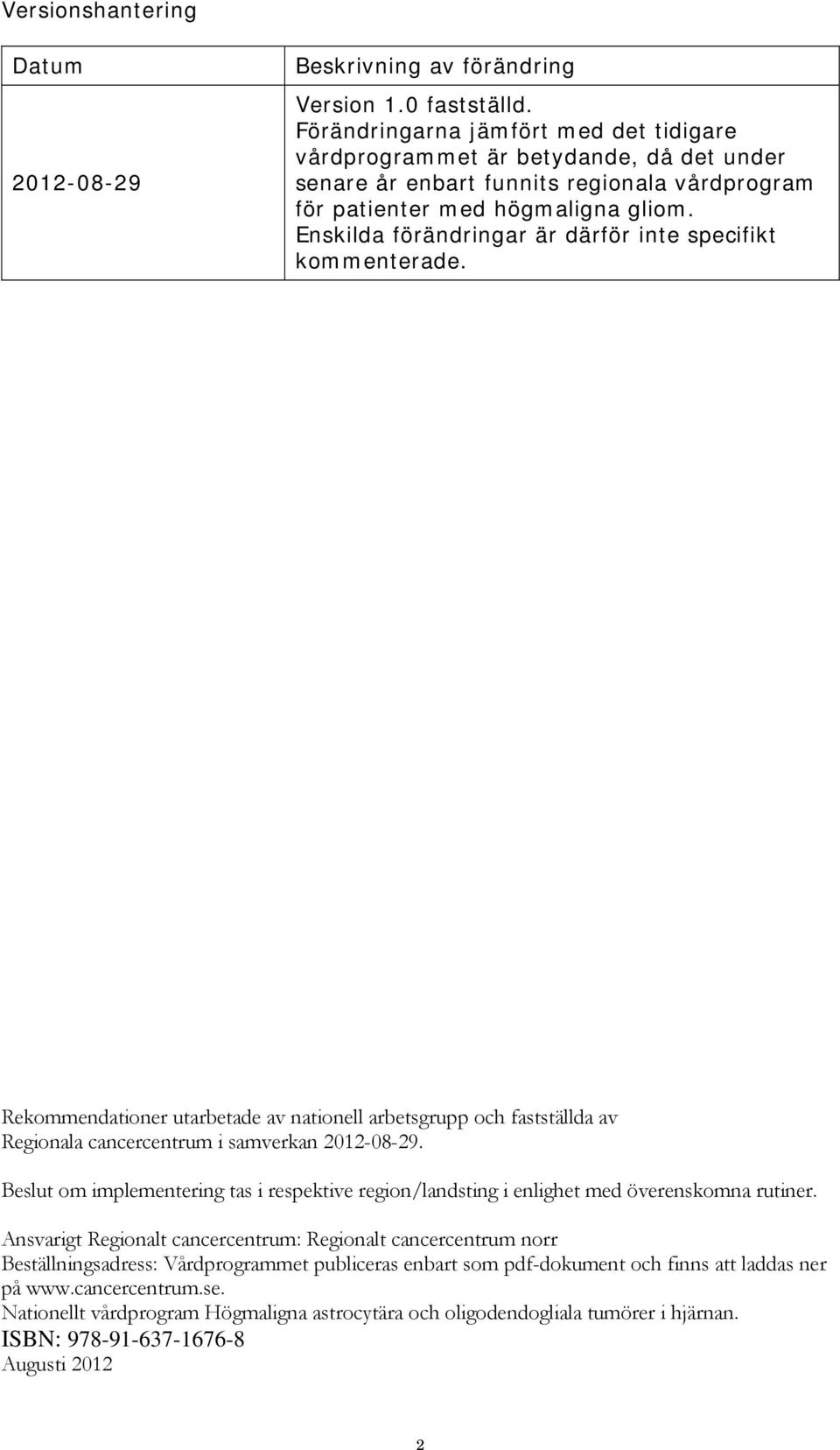 Enskilda förändringar är därför inte specifikt kommenterade. Rekommendationer utarbetade av nationell arbetsgrupp och fastställda av Regionala cancercentrum i samverkan 2012-08-29.