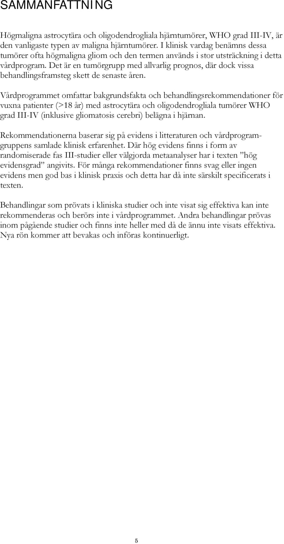 Det är en tumörgrupp med allvarlig prognos, där dock vissa behandlingsframsteg skett de senaste åren.