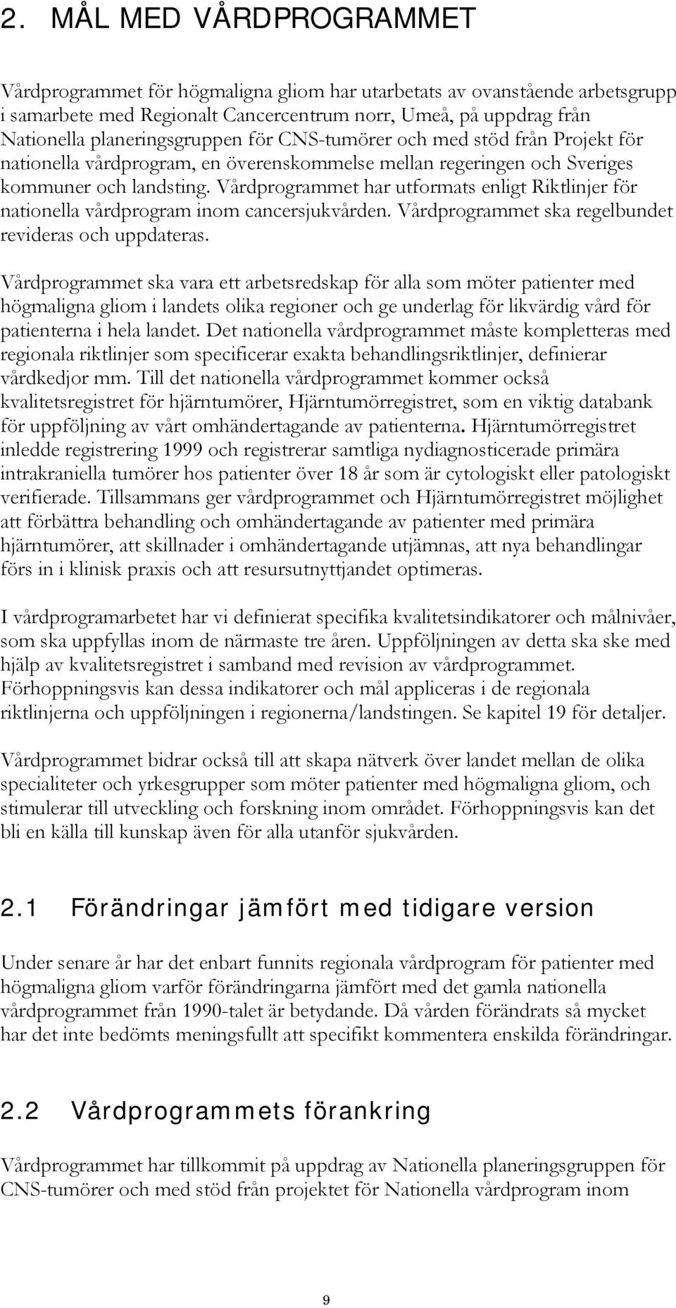 Vårdprogrammet har utformats enligt Riktlinjer för nationella vårdprogram inom cancersjukvården. Vårdprogrammet ska regelbundet revideras och uppdateras.