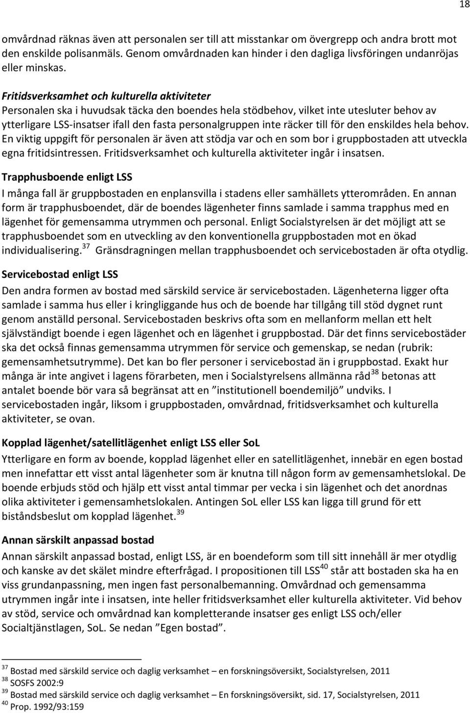 Fritidsverksamhet och kulturella aktiviteter Personalen ska i huvudsak täcka den boendes hela stödbehov, vilket inte utesluter behov av ytterligare LSS-insatser ifall den fasta personalgruppen inte