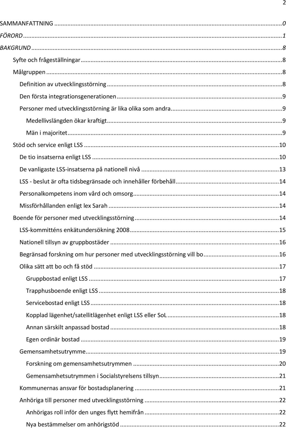 .. 10 De vanligaste LSS-insatserna på nationell nivå... 13 LSS - beslut är ofta tidsbegränsade och innehåller förbehåll... 14 Personalkompetens inom vård och omsorg.