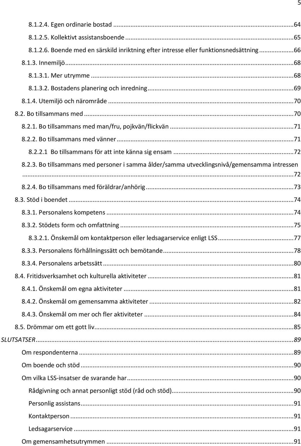 .. 71 8.2.2.1 Bo tillsammans för att inte känna sig ensam... 72 8.2.3. Bo tillsammans med personer i samma ålder/samma utvecklingsnivå/gemensamma intressen... 72 8.2.4.