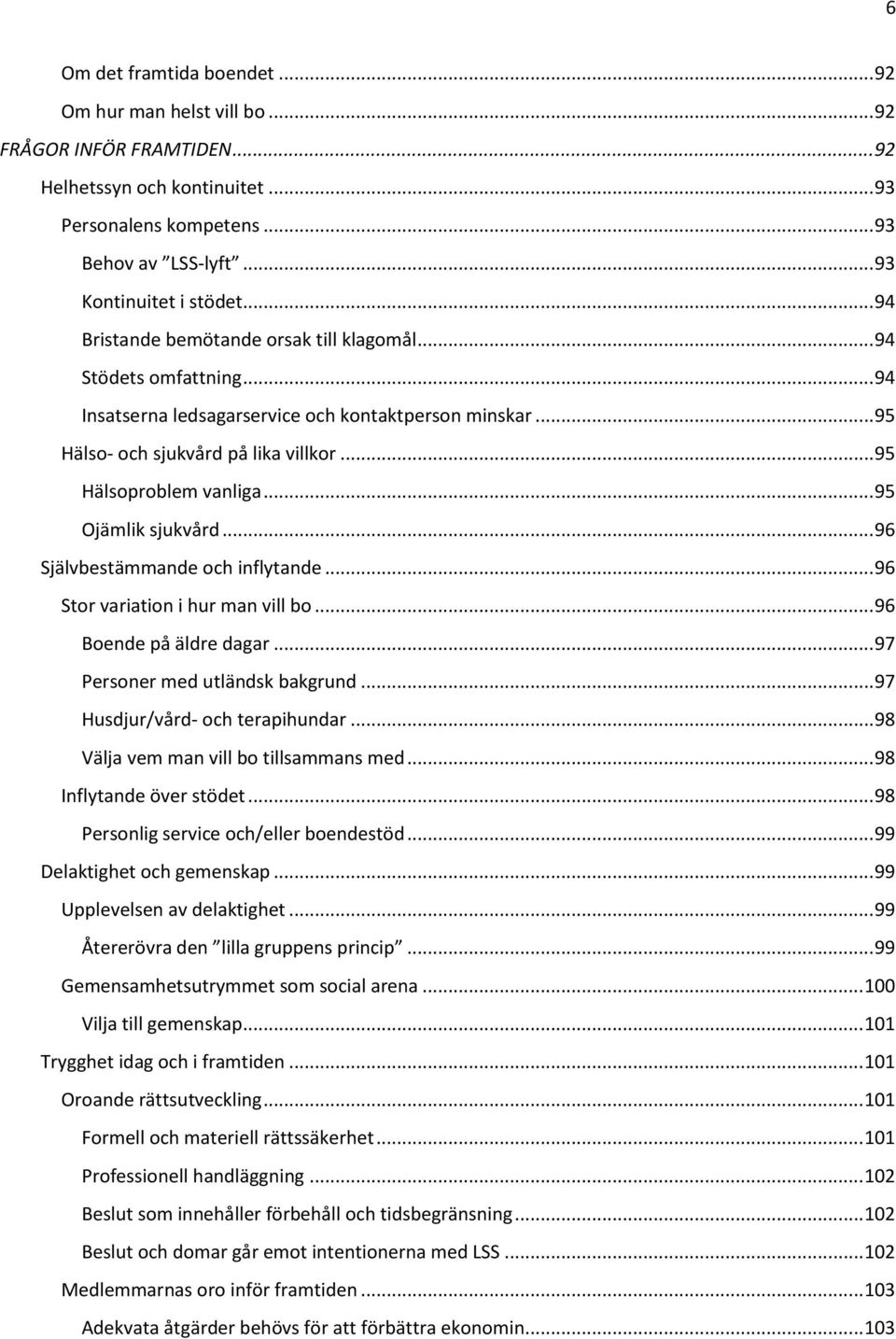 .. 95 Ojämlik sjukvård... 96 Självbestämmande och inflytande... 96 Stor variation i hur man vill bo... 96 Boende på äldre dagar... 97 Personer med utländsk bakgrund... 97 Husdjur/vård- och terapihundar.