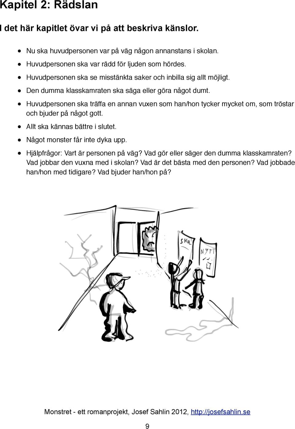 Huvudpersonen ska träffa en annan vuxen som han/hon tycker mycket om, som tröstar och bjuder på något gott. Allt ska kännas bättre i slutet. Något monster får inte dyka upp.