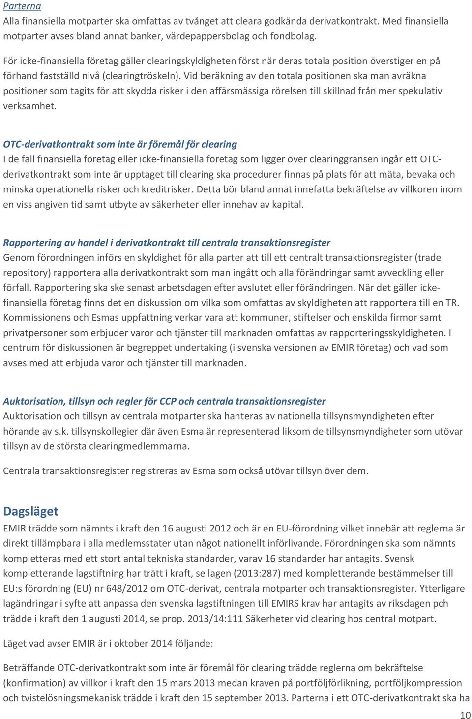 Vid beräkning av den totala positionen ska man avräkna positioner som tagits för att skydda risker i den affärsmässiga rörelsen till skillnad från mer spekulativ verksamhet.