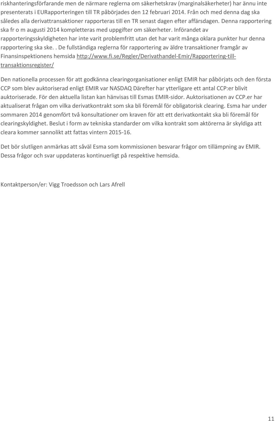 Införandet av rapporteringsskyldigheten har inte varit problemfritt utan det har varit många oklara punkter hur denna rapportering ska ske.