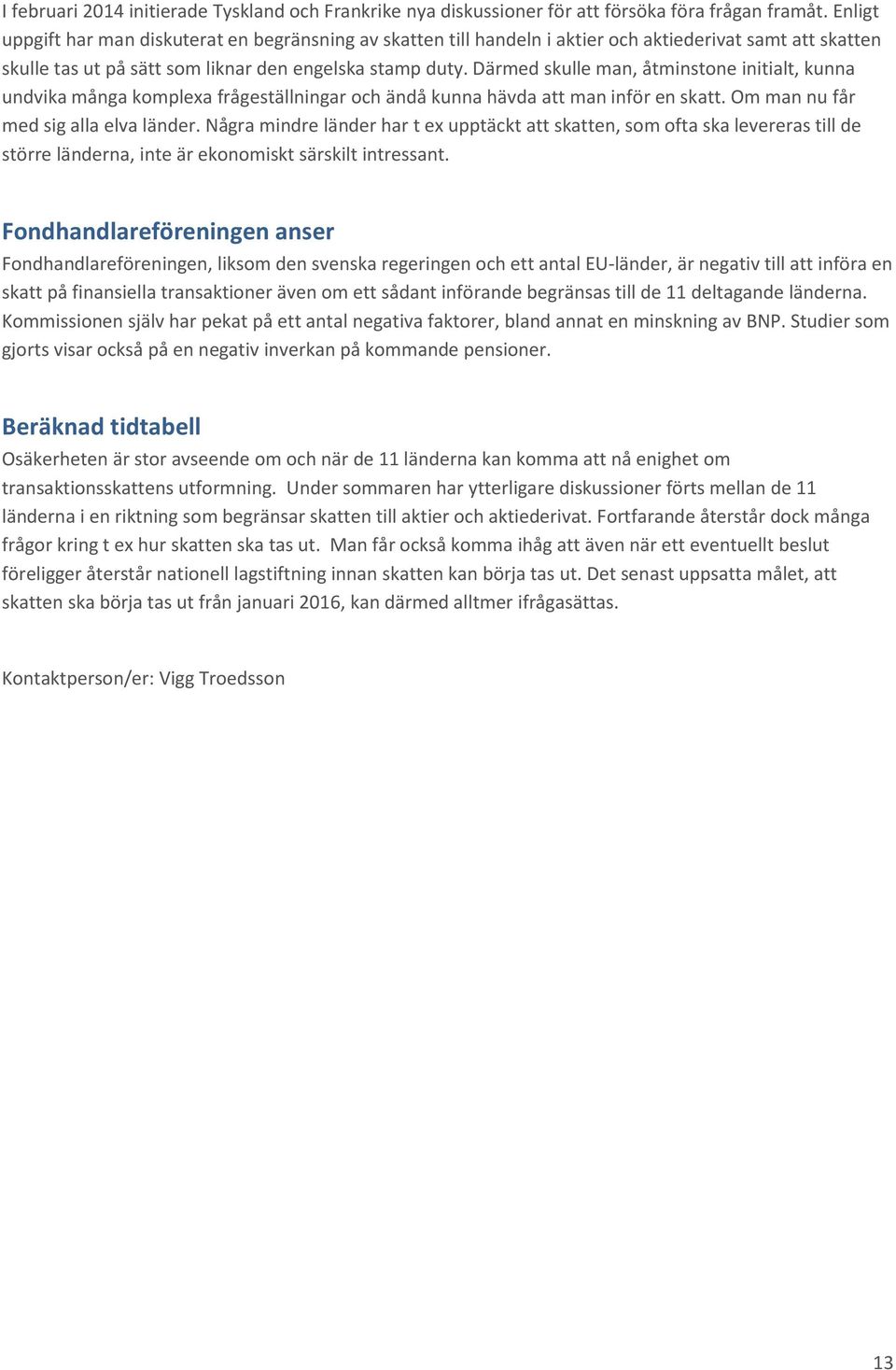 Därmed skulle man, åtminstone initialt, kunna undvika många komplexa frågeställningar och ändå kunna hävda att man inför en skatt. Om man nu får med sig alla elva länder.