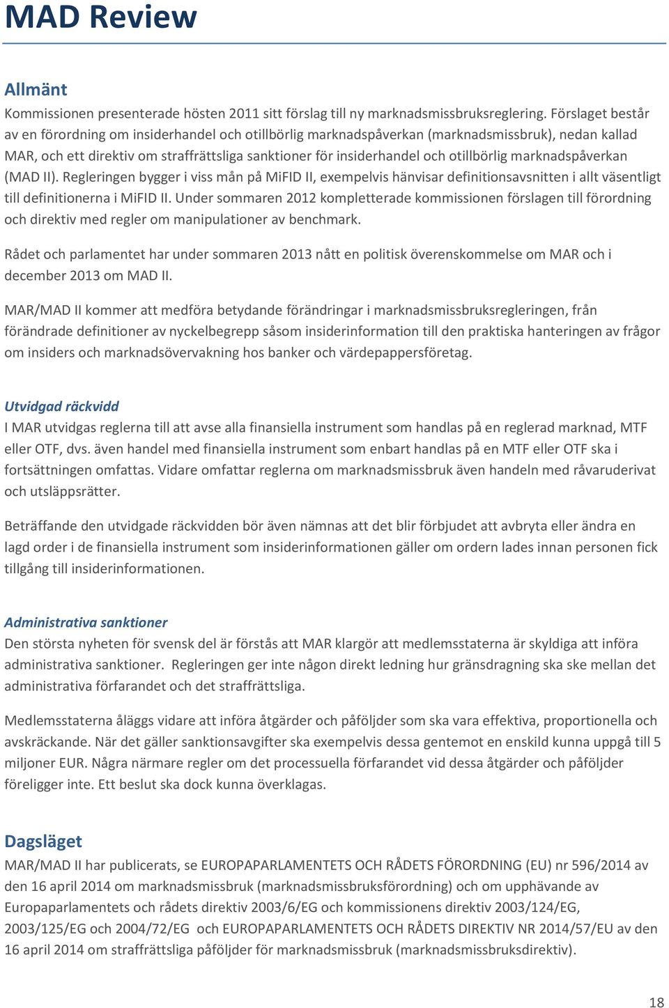 otillbörlig marknadspåverkan (MAD II). Regleringen bygger i viss mån på MiFID II, exempelvis hänvisar definitionsavsnitten i allt väsentligt till definitionerna i MiFID II.